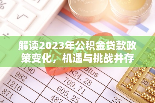 永泰解读2023年公积金贷款政策变化，机遇与挑战并存