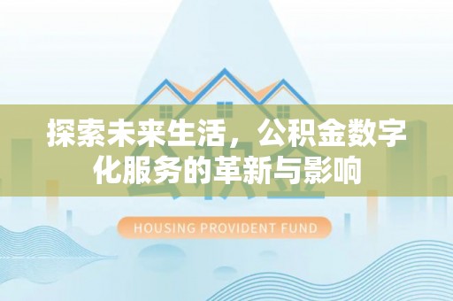 永泰探索未来生活，公积金数字化服务的革新与影响