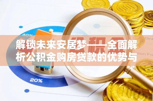 永泰解锁未来安居梦——全面解析公积金购房贷款的优势与策略