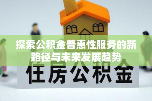 永泰探索公积金普惠性服务的新路径与未来发展趋势