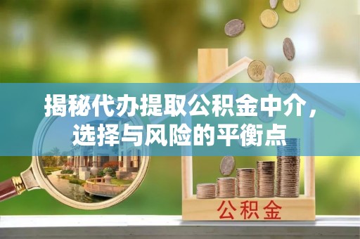永泰揭秘代办提取公积金中介，选择与风险的平衡点