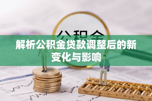 永泰解析公积金贷款调整后的新变化与影响