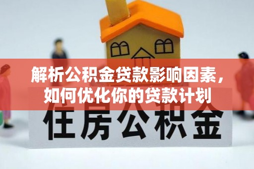 永泰解析公积金贷款影响因素，如何优化你的贷款计划
