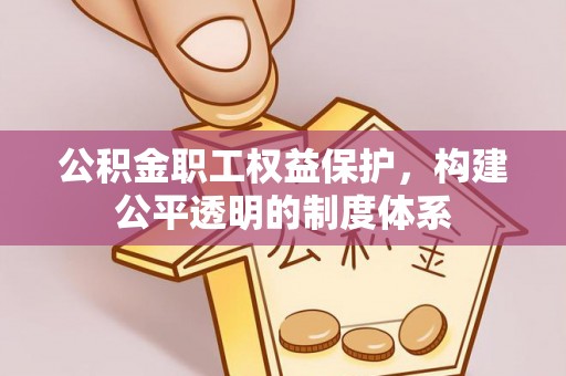 永泰公积金职工权益保护，构建公平透明的制度体系