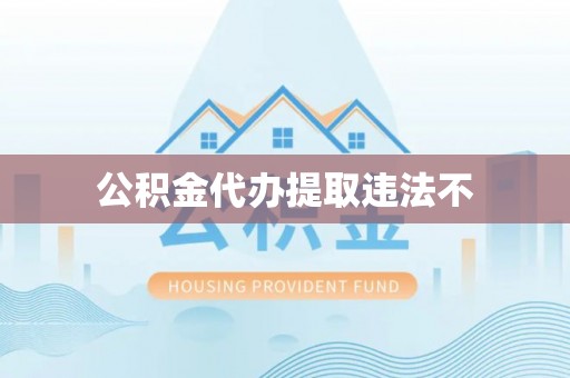 永泰公积金代办提取违法不