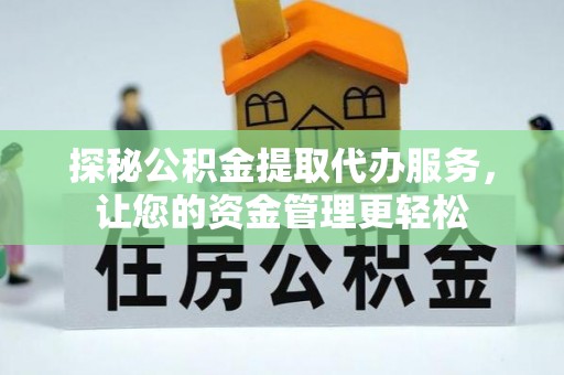 永泰探秘公积金提取代办服务，让您的资金管理更轻松
