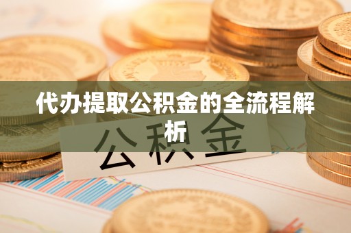 永泰代办提取公积金的全流程解析