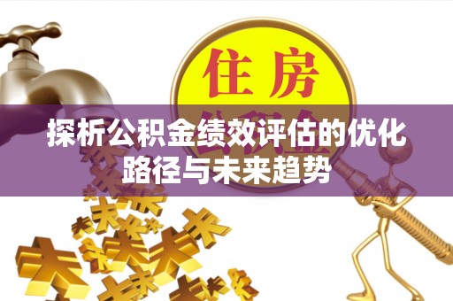永泰探析公积金绩效评估的优化路径与未来趋势