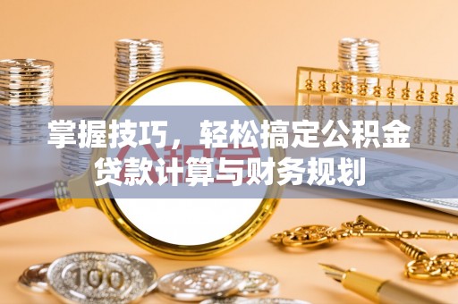 永泰掌握技巧，轻松搞定公积金贷款计算与财务规划