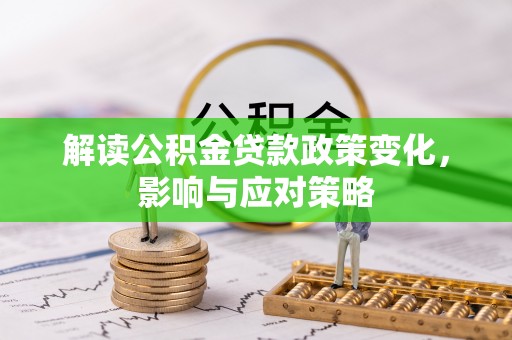 永泰解读公积金贷款政策变化，影响与应对策略