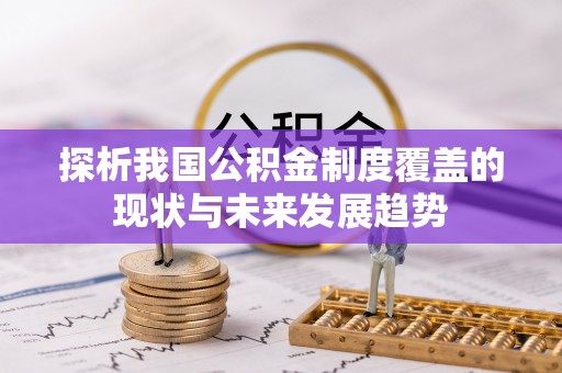 永泰探析我国公积金制度覆盖的现状与未来发展趋势