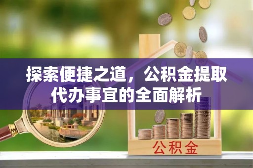 永泰探索便捷之道，公积金提取代办事宜的全面解析