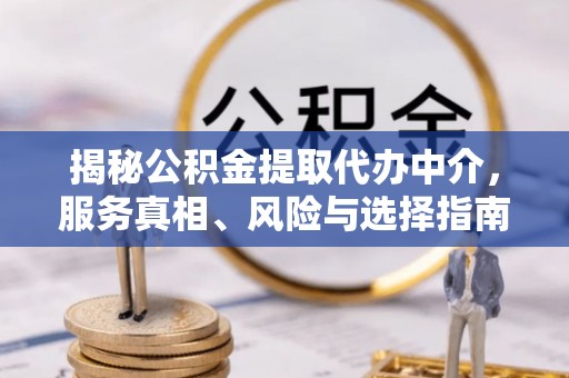 永泰揭秘公积金提取代办中介，服务真相、风险与选择指南