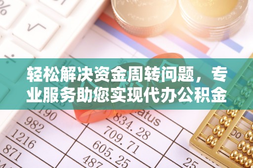 永泰轻松解决资金周转问题，专业服务助您实现代办公积金提取