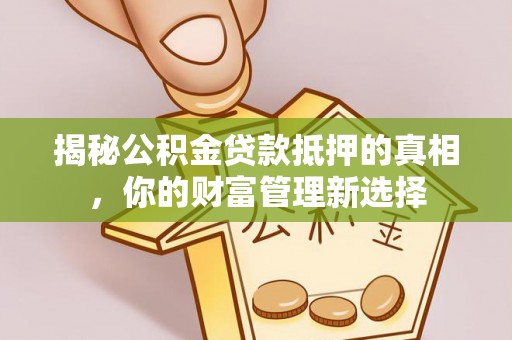 永泰揭秘公积金贷款抵押的真相，你的财富管理新选择