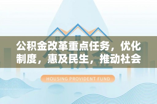 永泰公积金改革重点任务，优化制度，惠及民生，推动社会公平