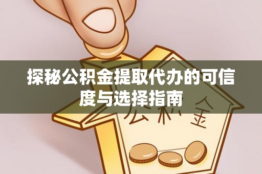 永泰探秘公积金提取代办的可信度与选择指南