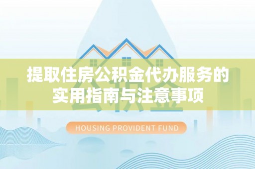 永泰提取住房公积金代办服务的实用指南与注意事项
