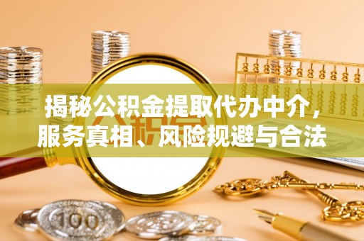 永泰揭秘公积金提取代办中介，服务真相、风险规避与合法途径