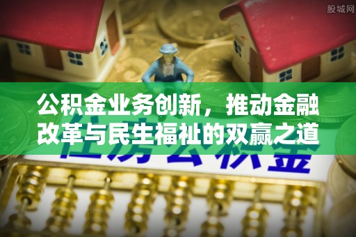 永泰公积金业务创新，推动金融改革与民生福祉的双赢之道