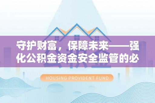 永泰守护财富，保障未来——强化公积金资金安全监管的必要性