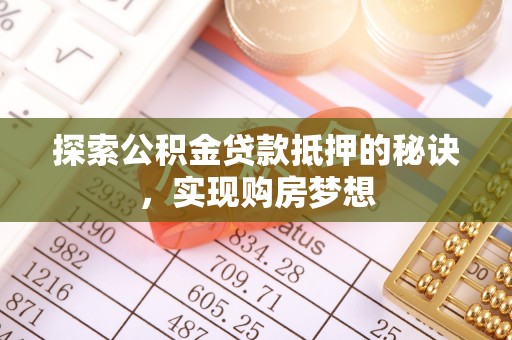 永泰探索公积金贷款抵押的秘诀，实现购房梦想