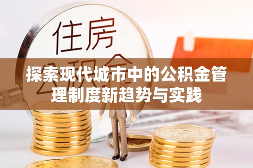 永泰探索现代城市中的公积金管理制度新趋势与实践