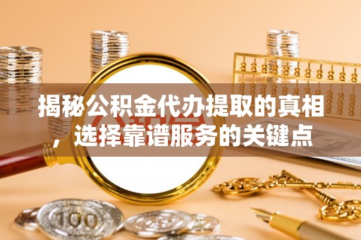 永泰揭秘公积金代办提取的真相，选择靠谱服务的关键点
