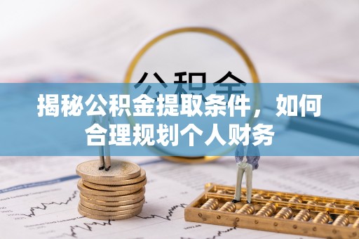 永泰揭秘公积金提取条件，如何合理规划个人财务