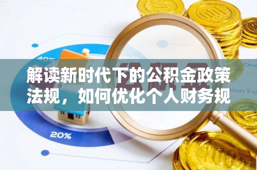 永泰解读新时代下的公积金政策法规，如何优化个人财务规划