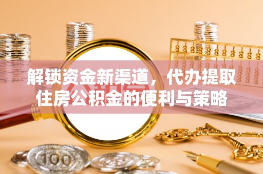 永泰解锁资金新渠道，代办提取住房公积金的便利与策略