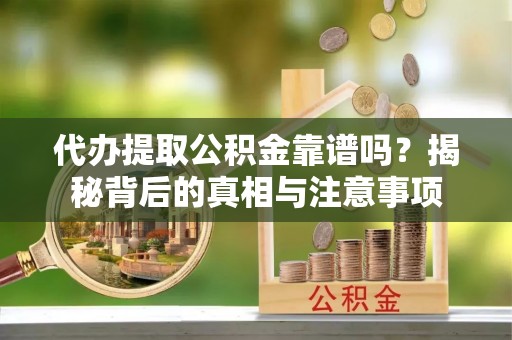 永泰代办提取公积金靠谱吗？揭秘背后的真相与注意事项