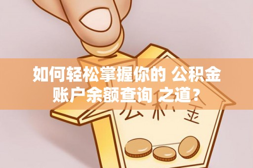 永泰如何轻松掌握你的 公积金账户余额查询 之道？