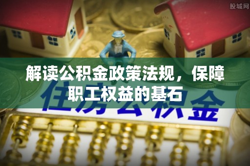 永泰解读公积金政策法规，保障职工权益的基石