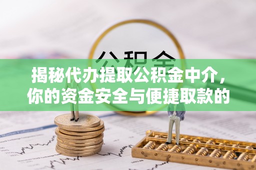 永泰揭秘代办提取公积金中介，你的资金安全与便捷取款的平衡点