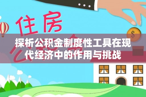 永泰探析公积金制度性工具在现代经济中的作用与挑战