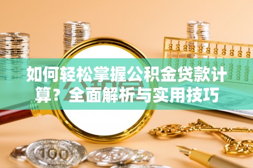 永泰如何轻松掌握公积金贷款计算？全面解析与实用技巧
