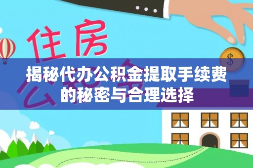 永泰揭秘代办公积金提取手续费的秘密与合理选择