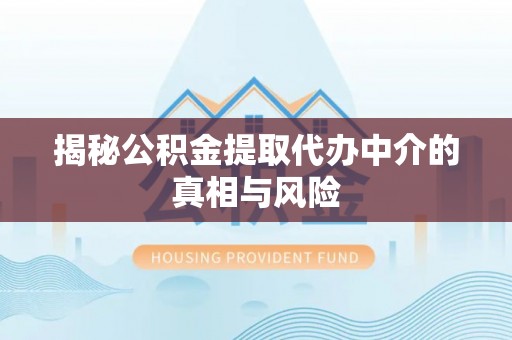 永泰揭秘公积金提取代办中介的真相与风险