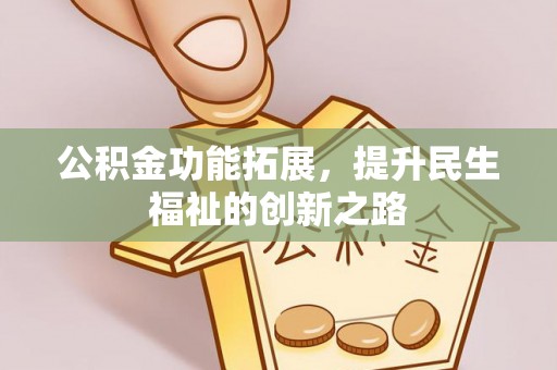 永泰公积金功能拓展，提升民生福祉的创新之路
