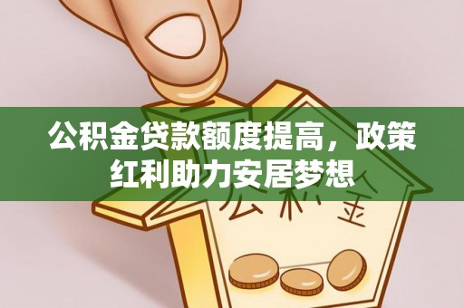 永泰公积金贷款额度提高，政策红利助力安居梦想