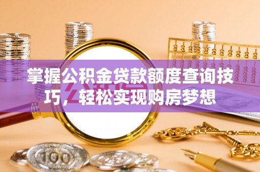 永泰掌握公积金贷款额度查询技巧，轻松实现购房梦想