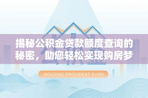 永泰揭秘公积金贷款额度查询的秘密，助您轻松实现购房梦想