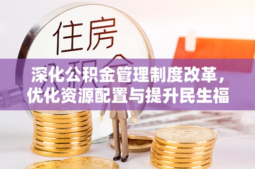 永泰深化公积金管理制度改革，优化资源配置与提升民生福祉