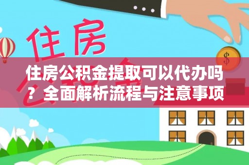 永泰住房公积金提取可以代办吗？全面解析流程与注意事项