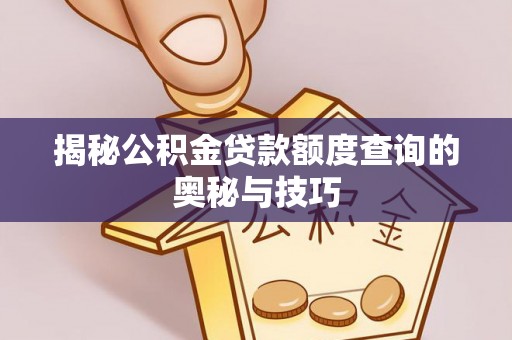 永泰揭秘公积金贷款额度查询的奥秘与技巧