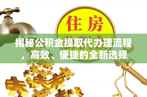 永泰揭秘公积金提取代办理流程，高效、便捷的全新选择