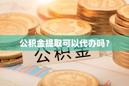 永泰公积金提取可以代办吗？