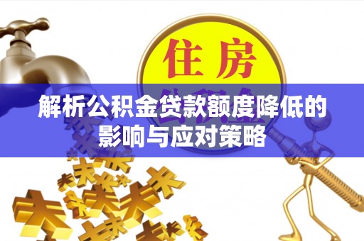 永泰解析公积金贷款额度降低的影响与应对策略