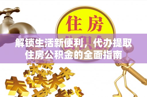 永泰解锁生活新便利，代办提取住房公积金的全面指南